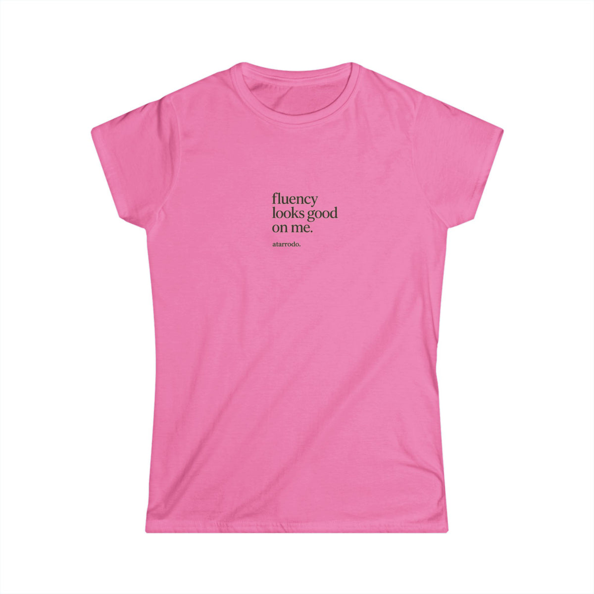 Fluency looks good on me | Women's Softstyle Tee