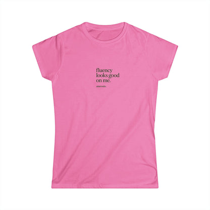 Fluency looks good on me | Women's Softstyle Tee